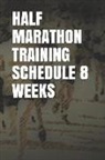 Anthony R. Carver - Half Marathon Training Schedule 8 Weeks: Blank Lined Journal
