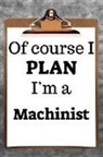 Desirable Planners - Of Course I Plan I'm a Machinist: 2019 6x9 365-Daily Planner to Organize Your Schedule by the Hour