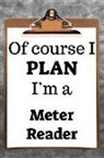 Desirable Planners - Of Course I Plan I'm a Meter Reader: 2019 6x9 365-Daily Planner to Organize Your Schedule by the Hour