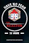 M. Shafiq - Have No Fear the Realtor Is Here: Composition Notebook, Birthday Journal Gift for Mortgage, Real Estate Agents to Write on