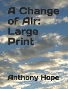 Anthony Hope - A Change of Air: Large Print