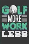 T. Landau - Golf More Work Less: Golf Lovers Blank Lined Journal, Diary or Planner - 120 Blank Lined Pages Notebook - 6x9 Inches W/ Matte Cover Finish