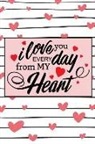 Sofia Taylor - I Love You Everyday from My Heart: Valentines Day Journal Valentines Day Notebook Valentines Day Memories Book Valentines Day Gift Anniversary Gift Lo