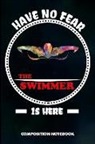 M. Shafiq - Have No Fear the Swimmer Is Here: Composition Notebook, Birthday Journal Gift for Summer Water Swimming Pool Lovers to Write on