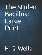 H. G. Wells - The Stolen Bacillus: Large Print