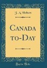 J. A. Hobson - Canada to-Day (Classic Reprint)