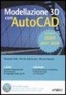 Alessio Bortot, Daniele Nale, Nicola Sartorato - Modellazione 3D con AutoCAD 2007-2008-2009. Con CD-ROM