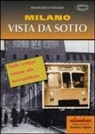Francesco Ogliari - Milano vista da sotto. Dalle vestigia romane alla metropolitana