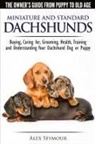 Alex Seymour - Dachshunds - The Owner's Guide From Puppy To Old Age - Choosing, Caring for, Grooming, Health, Training and Understanding Your Standard or Miniature Dachshund Dog