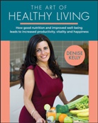 D Kelly, Denise Kelly - Art of Healthy Living