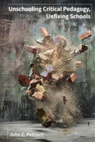 John E Petrovic, John E. Petrovic, Petrovic John E. - Unschooling Critical Pedagogy, Unfixing Schools