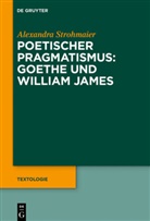 Alexandra Strohmaier - Poetischer Pragmatismus: Goethe und William James