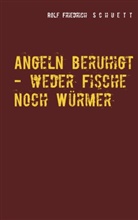 Rolf Friedrich Schuett - Angeln beruhigt - weder Fische noch Würmer