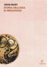 John B. Bury - Storia dell'idea di progresso. Indagine sulla sua origine e sviluppo