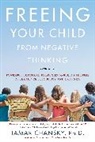 Tamar Chansky - Freeing Your Child from Negative Thinking (Second edition)