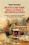 Mario Maiolani - Detti e dicerie nella lingua dei romagnoli. La cultura e l'anima delle province romagnole nei suoi antichi e nuovi modi di dire