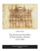 Carlo Cresti - Una facciata per la basilica di San Lorenzo a Firenze 1515-1905