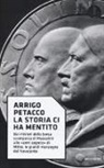 Arrigo Petacco - La storia ci ha mentito. Dai misteri della borsa scomparsa di Mussolini alle «armi segrete» di Hitler, le grandi menzogne del Novecento