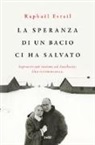 Raphaël Esrail - La speranza di un bacio ci ha salvato. Sopravvissuti insieme ad Auschwitz. Una testimonianza