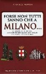 Gianluca Padovan - Forse non tutti sanno che a Milano... curiosità, storie inedite, aneddotti storici e luoghi sconosciuti dell'antica città dei Navigli