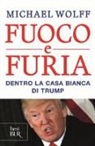 Michael Wolff - Fuoco e furia. Dentro la Casa Bianca di Trump