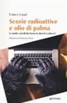 Franco Casali - Scorie radioattive e olio di palma. Le bufale scientifiche hanno la data di scadenza?