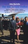 Aldo Mariotto - The day before Dallas. Ideazione, organizzazione e cronaca dell'ultimo viaggio di John Fitzgerald Kennedy. Un omicidio all'ombra di Lyndon Johnson