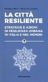 Pietro Mezzi, Piero Pelizzaro - La città resiliente. Strategie e azioni di resilienza urbana in Italia e nel mondo