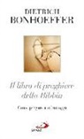 Dietrich Bonhoeffer, N. Benazzi - Il libro di preghiere della Bibbia. Come pregare i Salmi oggi
