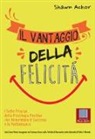 Shawn Achor - Il vantaggio della felicità. I sette principi della psicologia positiva che alimentano il successo e le performance