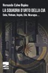 Hernando Calvo Ospina - La squadra d'urto della CIA. Cuba, Vietnam, Angola, Cile, Nicaragua