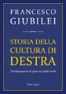 Francesco Giubilei - Storia della cultura di destra. Dal dopoguerra al governo giallo-verde