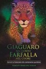 Ya'acov Darling Khan - Giaguaro nel corpo, farfalla nel cuore. Storia di un'iniziazione allo sciamanesimo quotidiano