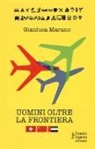 Gianluca Marano - Uomini oltre la frontiera. Guida pratica all'internazionalizzazione delle imprese italiane in Svizzera, Emirati Arabi Uniti e Cina: andare all'estero senza farsi male