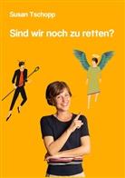 Susan Tschopp - Sind wir noch zu retten?