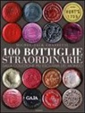 Michel-Jack Chasseuil - 100 bottiglie straordinarie. Dalla collezione più esclusiva del mondo