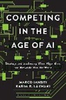 Marco Iansiti, Iansiti Marco, Karim R. Lakhani, Lakhani Karim R. - Competing in the Age of AI