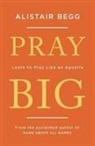 Begg, Alistair Begg - Pray Big