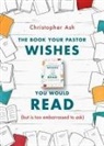 C ASH, Christopher Ash - The Book Your Pastor Wishes You Would Read