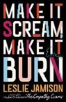 Leslie Jamison - Make It Scream, Make It Burn