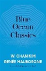 W. Chan Kiim, W Chan Kim, W. Chan Kim, Renée A Mauborgne, Renee A. Mauborgne, Renée A. Mauborgne - Blue Ocean Classics