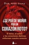 Nikki Stamp - ¿Se puede morir de un corazón roto? : el dolor, el estrés y las emociones dañinas enferman nuestro corazón