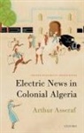 ^BArthur^R ^BAsseraf^R, Arthur Asseraf, Arthur (Lecturer in the History of France Asseraf, Arthur (Lecturer in the history of France and the Francophone World Asseraf - Electric News in Colonial Algeria