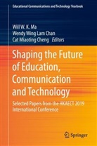 Wendy Wing Lam Chan, Cat Miaoting Cheng, Will  W. K. Ma, Will W. K. Ma, Will W.K. Ma, Cat Miaoting Cheng... - Shaping the Future of Education, Communication and Technology