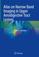 Rakesh Srivastava - Atlas on Narrow Band Imaging in Upper Aerodigestive Tract Lesions
