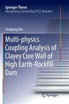 Yongkang Wu - Multi-physics Coupling Analysis of Clayey Core Wall of High Earth-Rockfill Dam