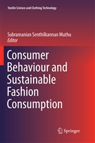 Subramanian Senthilkannan Muthu, Subramania Senthilkannan Muthu, Subramanian Senthilkannan Muthu - Consumer Behaviour and Sustainable Fashion Consumption