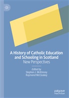 Stephe J McKinney, Stephen J McKinney, McCluskey, McCluskey, Raymond McCluskey, Stephen McKinney... - A History of Catholic Education and Schooling in Scotland