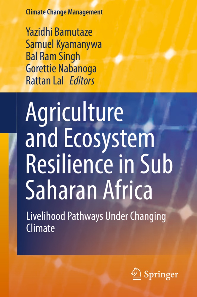 Yazidhi Bamutaze, Samue Kyamanywa, Samuel Kyamanywa, Rattan Lal, Gorettie Nabanoga, Bal Ram Singh et al... - Agriculture and Ecosystem Resilience in Sub Saharan Africa - Livelihood Pathways Under Changing Climate