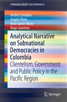 André Cendales, Andres Cendales, Andrés Cendales, Hugo Guerrero, Jhon James Mora, Jhon et James Mora... - Analytical Narrative on Subnational Democracies in Colombia